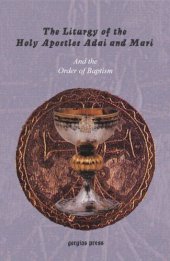 book The Liturgy of the Holy Apostles Adai and Mari: Together with two additional liturgies to be said on certain feasts and other days; and The Order of Baptism.