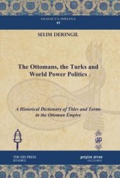 book The Ottomans, the Turks and World Power Politics: A Historical Dictionary of Titles and Terms in the Ottoman Empire