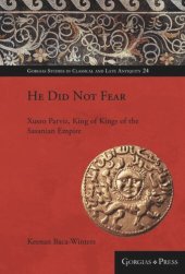 book He Did Not Fear: Xusro Parviz, King of Kings of the Sasanian Empire (570 CE-628 CE)