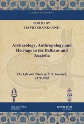 book Archaeology, Anthropology and Heritage in the Balkans and Anatolia: The Life and Times of F.W. Hasluck, 1878-1920