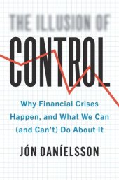 book The Illusion of Control: Why Financial Crises Happen, and What We Can (and Can’t) Do About It