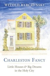 book Charleston Fancy: Little Houses and Big Dreams in the Holy City