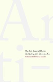 book The Anti-Imperial Choice: The Making of the Ukrainian Jew