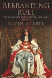 book Rebranding Rule: The Restoration and Revolution Monarchy, 1660-1714