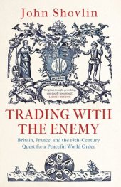 book Trading with the Enemy: Britain, France, and the 18th-Century Quest for a Peaceful World Order