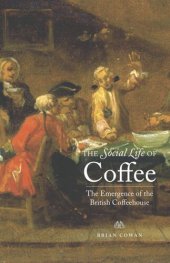 book The Social Life of Coffee: The Emergence of the British Coffeehouse