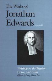 book The Works of Jonathan Edwards, Vol. 21: Volume 21: Writings on the Trinity, Grace, and Fait