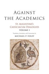 book Against the Academics: St. Augustine's Cassiciacum Dialogues, Volume 1