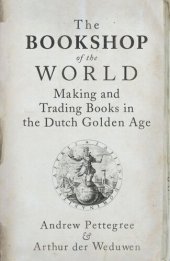 book The Bookshop of the World: Making and Trading Books in the Dutch Golden Age