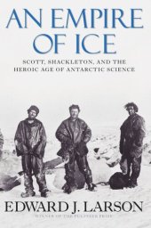 book An Empire of Ice: Scott, Shackleton and the Heroic Age of Antarctic Science