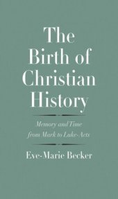 book The Birth of Christian History: Memory and Time from Mark to Luke-Acts