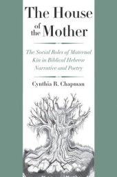 book The House of the Mother: The Social Roles of Maternal Kin in Biblical Hebrew Narrative and Poetry