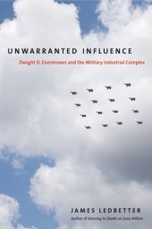 book Unwarranted Influence: Dwight D. Eisenhower and the Military-Industrial Complex