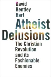 book Atheist Delusions: The Christian Revolution and Its Fashionable Enemies