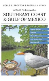 book A Field Guide to the Southeast Coast and Gulf of Mexico: Coastal Habitats, Seabirds, Marine Mammals, Fish, & Other Wildlife