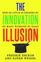 book The Innovation Illusion: How So Little Is Created by So Many Working So Hard