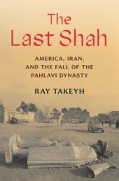 book The Last Shah: America, Iran, and the Fall of the Pahlavi Dynasty