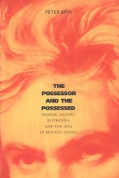 book The Possessor and the Possessed: Handel, Mozart, Beethoven, and the Idea of Musical Genius