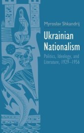 book Ukrainian Nationalism: Politics, Ideology, and Literature, 1929-1956