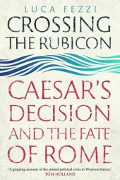 book Crossing the Rubicon: Caesar's Decision and the Fate of Rome