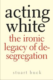 book Acting White: The Ironic Legacy of Desegregation