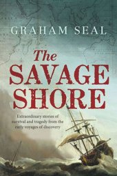 book The Savage Shore: Extraordinary Stories of Survival and Tragedy from the Early Voyages of Discovery