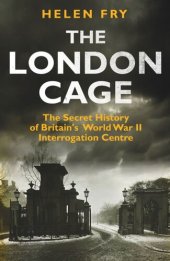 book The London Cage: The Secret History of Britain's World War II Interrogation Centre