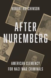 book After Nuremberg: American Clemency for Nazi War Criminals