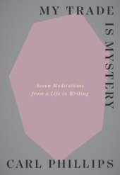 book My Trade Is Mystery: Seven Meditations from a Life in Writing