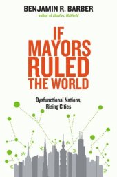 book If Mayors Ruled the World: Dysfunctional Nations, Rising Cities