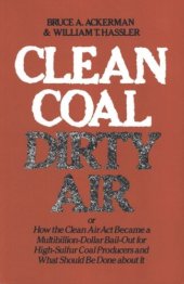 book Clean Coal/Dirty Air: or How the Clean Air Act Became a Multibillion-Dollar Bail-Out for High-Sulfur Coal Producers