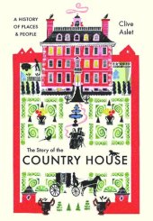 book The Story of the Country House: A History of Places and People