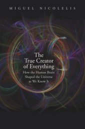 book The True Creator of Everything: How the Human Brain Shaped the Universe as We Know It