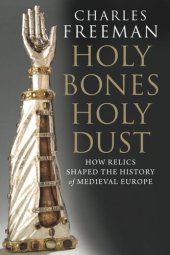 book Holy Bones, Holy Dust: How Relics Shaped the History of Medieval Europe