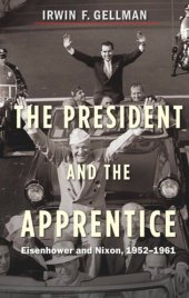 book The President and the Apprentice: Eisenhower and Nixon, 1952-1961