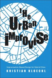 book The Urban Improvise: Improvisation-Based Design for Hybrid Cities