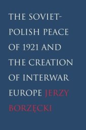 book The Soviet-Polish Peace of 1921 and the Creation of Interwar Europe