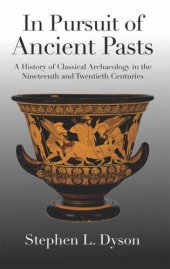 book In Pursuit of Ancient Pasts: A History of Classical Archaeology in the Nineteenth and Twentieth Centuries