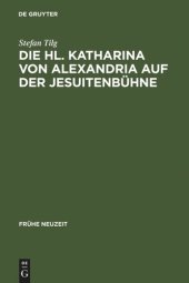 book Die Hl. Katharina von Alexandria auf der Jesuitenbühne: Drei Innsbrucker Dramen aus den Jahren 1576, 1577 und 1606