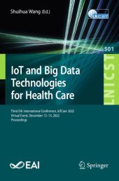 book IoT and Big Data Technologies for Health Care: Third EAI International Conference, IoTCare 2022, Virtual Event, December 12-13, 2022, Proceedings