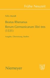 book Beatus Rhenanus: Rerum Germanicarum libri tres (1531): Ausgabe, Übersetzung, Studien