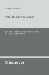 book Von Iphigenie zu Medea: Semantik und Dramaturgie des Barbarischen bei Goethe und Grillparzer