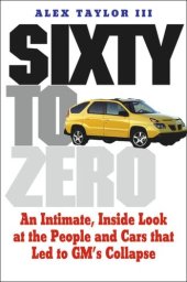 book Sixty to Zero: An Inside Look at the Collapse of General Motors--and the Detroit Auto Industry