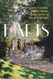 book Paris: Secret Gardens, Hidden Places, and Stories of the City of Light