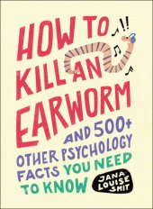 book How to Kill an Earworm: And 500+ Other Psychology Facts You Need to Know