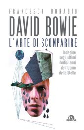 book David Bowie. L'arte di scomparire. Indagine sugli ultimi dodici anni dell'Uomo delle stelle