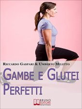 book Gambe e glutei perfetti. Dieta, programmi ed esercizi specifici per eliminare la cellulite e tonificare gambe e glutei. (Ebook Italiano - Anteprima Gratis): Dieta, programmi ed esercizi specifici per eliminare la cellulite e tonificare gambe e glutei