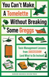 book "You Can't Make a Tomelette without Breaking Some Greggs" : Toxic Management Lessons from Succession (and What to Do Instead)