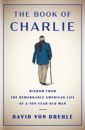 book The Book of Charlie: Wisdom from the Remarkable American Life of a 109-Year-Old Man