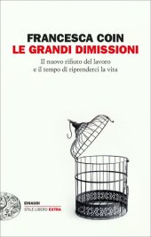 book Le grandi dimissioni. Il nuovo rifiuto del lavoro e il tempo di riprenderci la vita